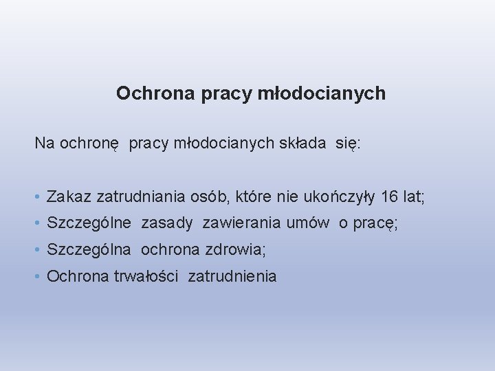 Ochrona pracy młodocianych Na ochronę pracy młodocianych składa się: • Zakaz zatrudniania osób, które