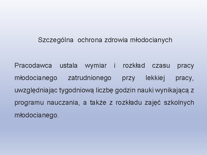 Szczególna ochrona zdrowia młodocianych Pracodawca ustala wymiar i rozkład czasu pracy młodocianego zatrudnionego przy