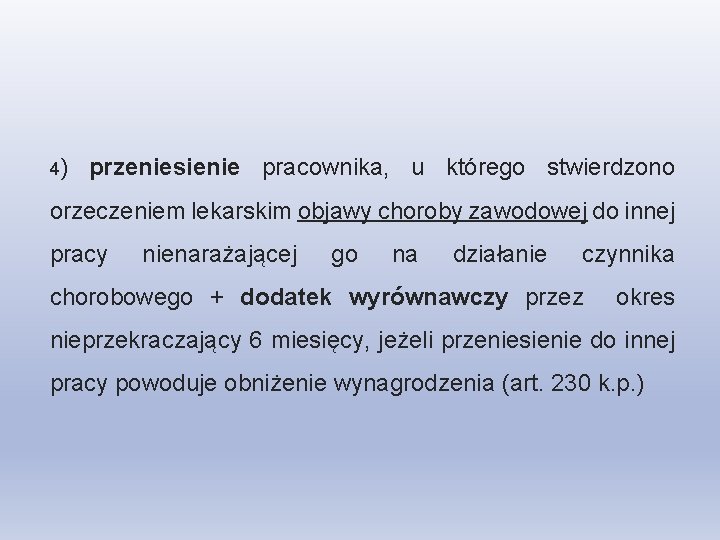 4) przeniesienie pracownika, u którego stwierdzono orzeczeniem lekarskim objawy choroby zawodowej do innej pracy