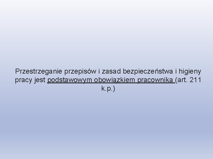 Przestrzeganie przepisów i zasad bezpieczeństwa i higieny pracy jest podstawowym obowiązkiem pracownika (art. 211