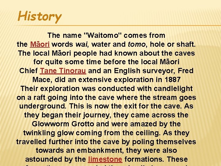 History The name "Waitomo" comes from the Māori words wai, water and tomo, hole