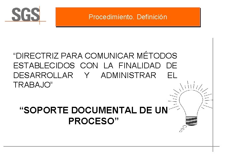 Procedimiento. Definición “DIRECTRIZ PARA COMUNICAR MÉTODOS ESTABLECIDOS CON LA FINALIDAD DE DESARROLLAR Y ADMINISTRAR