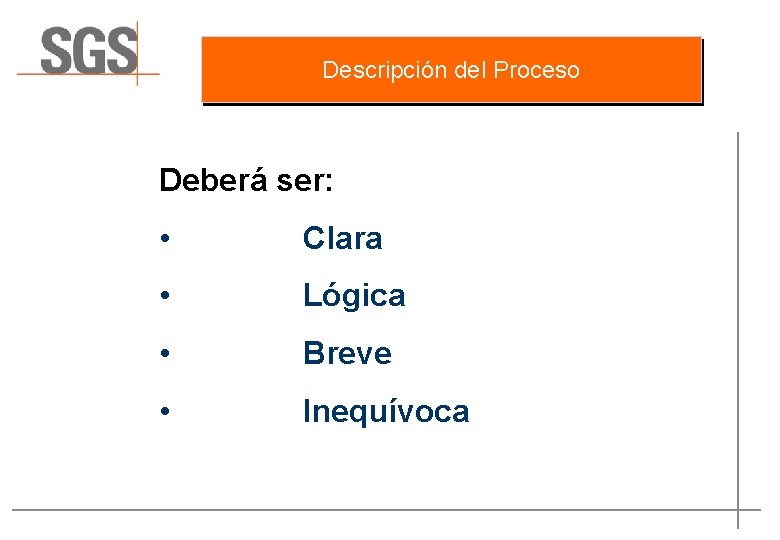 Descripción del Proceso Deberá ser: • Clara • Lógica • Breve • Inequívoca 