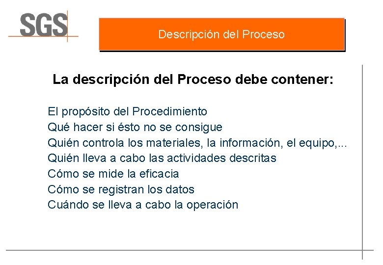 Descripción del Proceso La descripción del Proceso debe contener: El propósito del Procedimiento Qué