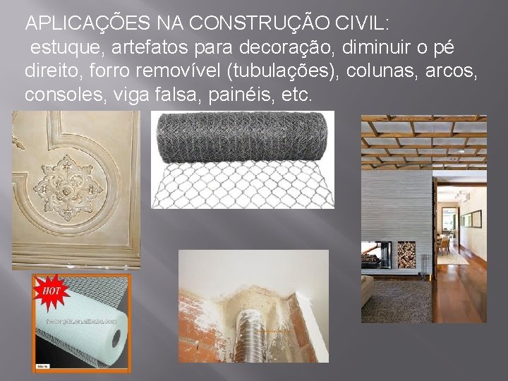 APLICAÇÕES NA CONSTRUÇÃO CIVIL: estuque, artefatos para decoração, diminuir o pé direito, forro removível