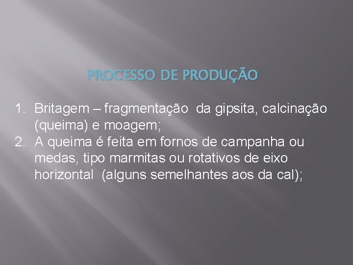 PROCESSO DE PRODUÇÃO 1. Britagem – fragmentação da gipsita, calcinação (queima) e moagem; 2.