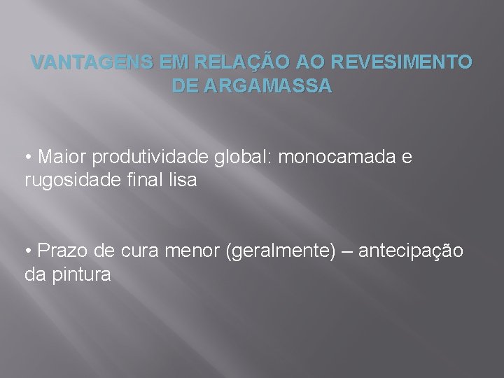 VANTAGENS EM RELAÇÃO AO REVESIMENTO DE ARGAMASSA • Maior produtividade global: monocamada e rugosidade