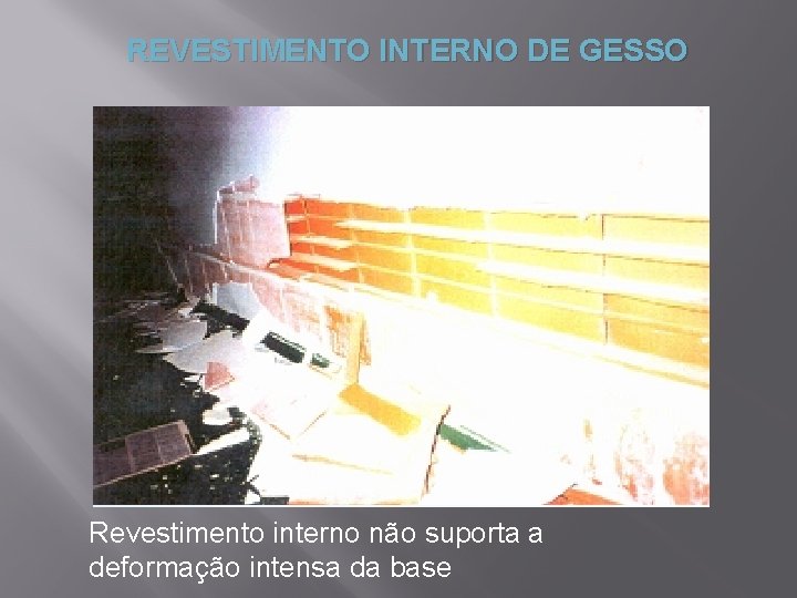 REVESTIMENTO INTERNO DE GESSO Revestimento interno não suporta a deformação intensa da base 