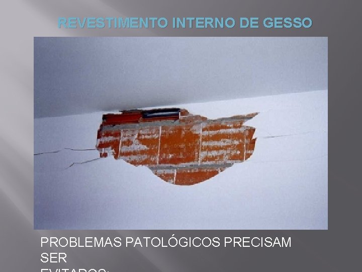 REVESTIMENTO INTERNO DE GESSO PROBLEMAS PATOLÓGICOS PRECISAM SER 
