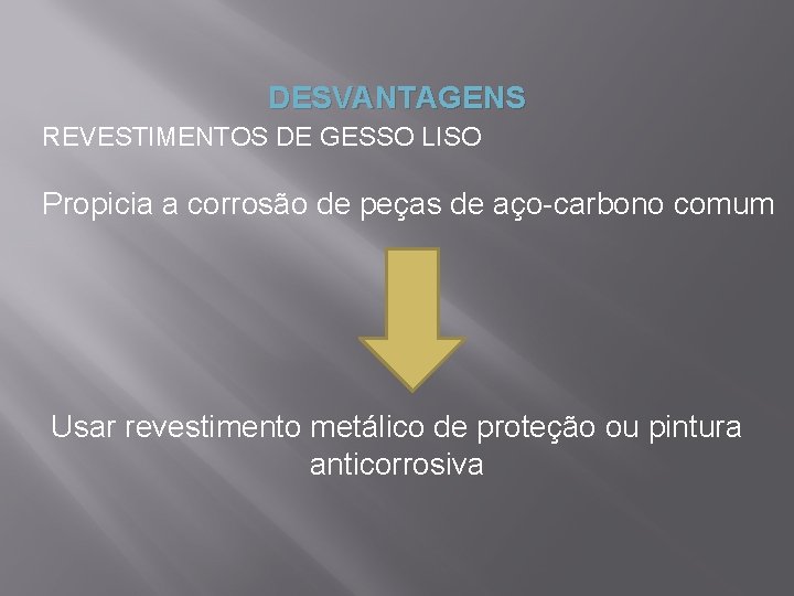 DESVANTAGENS REVESTIMENTOS DE GESSO LISO Propicia a corrosão de peças de aço-carbono comum Usar