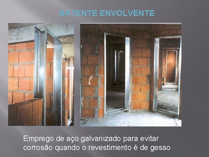 BATENTE ENVOLVENTE Emprego de aço galvanizado para evitar corrosão quando o revestimento é de