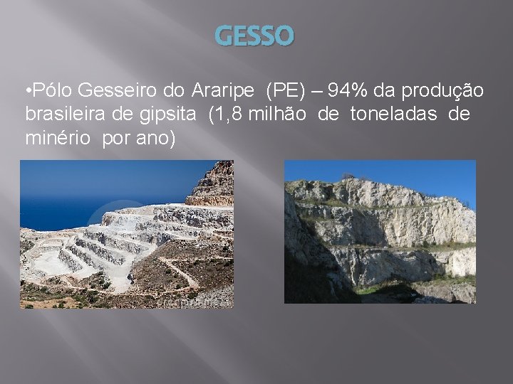 GESSO • Pólo Gesseiro do Araripe (PE) – 94% da produção brasileira de gipsita