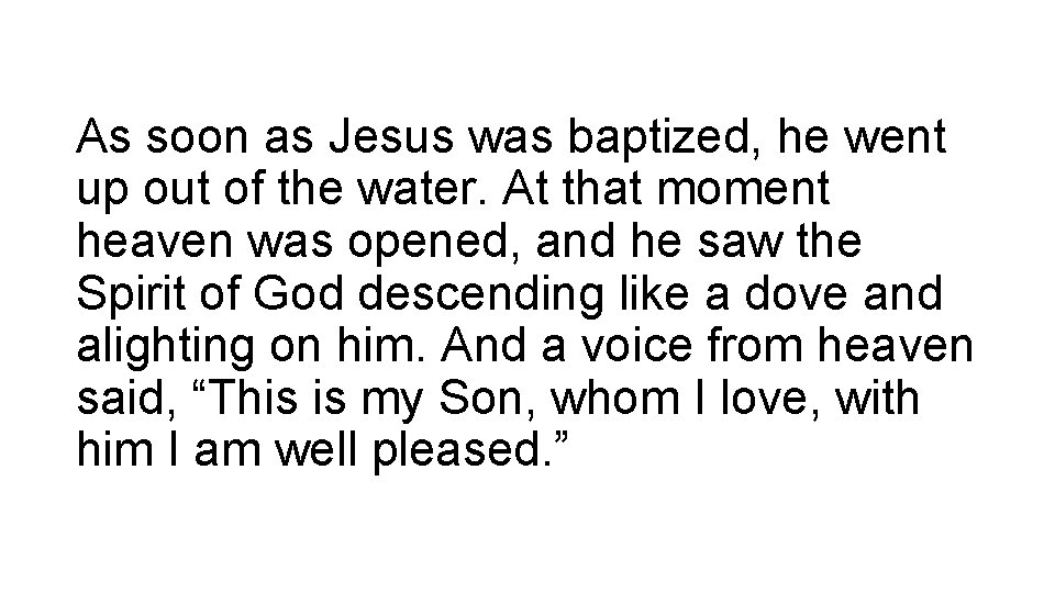 As soon as Jesus was baptized, he went up out of the water. At