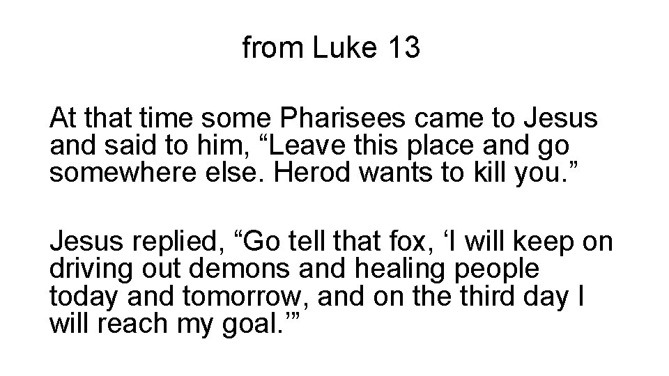 from Luke 13 At that time some Pharisees came to Jesus and said to