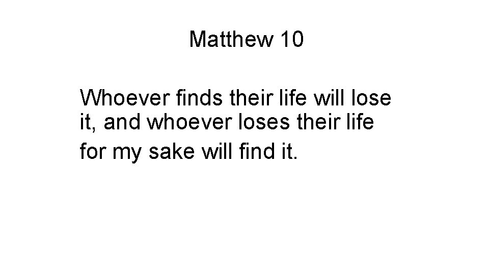 Matthew 10 Whoever finds their life will lose it, and whoever loses their life