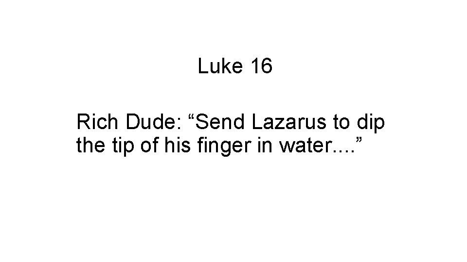 Luke 16 Rich Dude: “Send Lazarus to dip the tip of his finger in