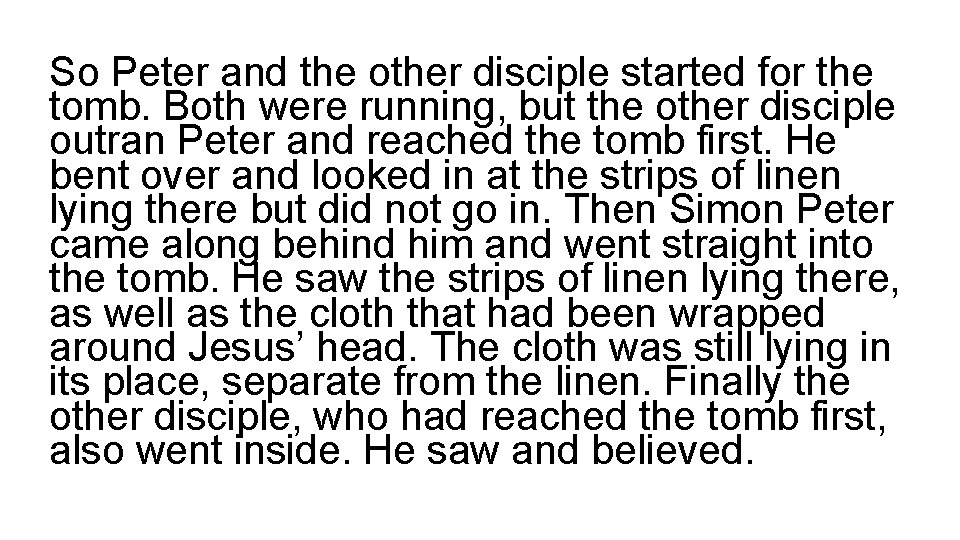 So Peter and the other disciple started for the tomb. Both were running, but