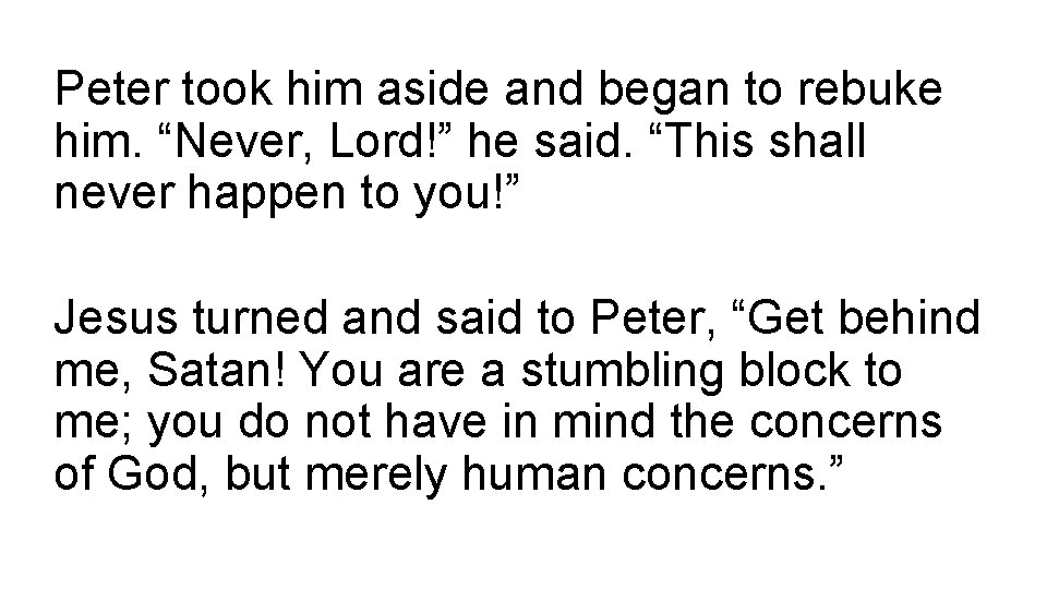 Peter took him aside and began to rebuke him. “Never, Lord!” he said. “This