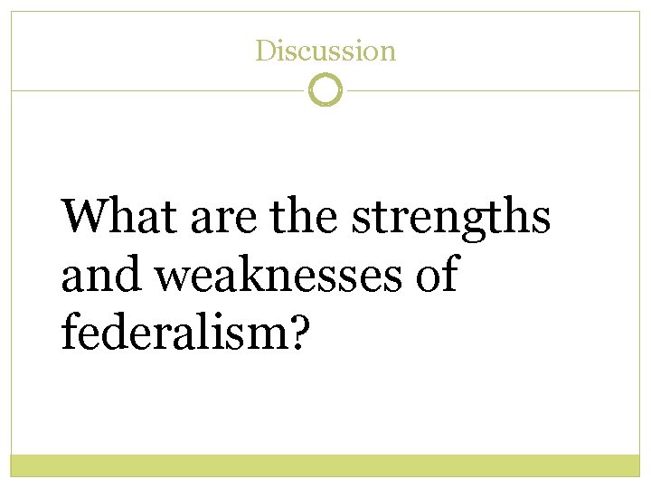 Discussion What are the strengths and weaknesses of federalism? 