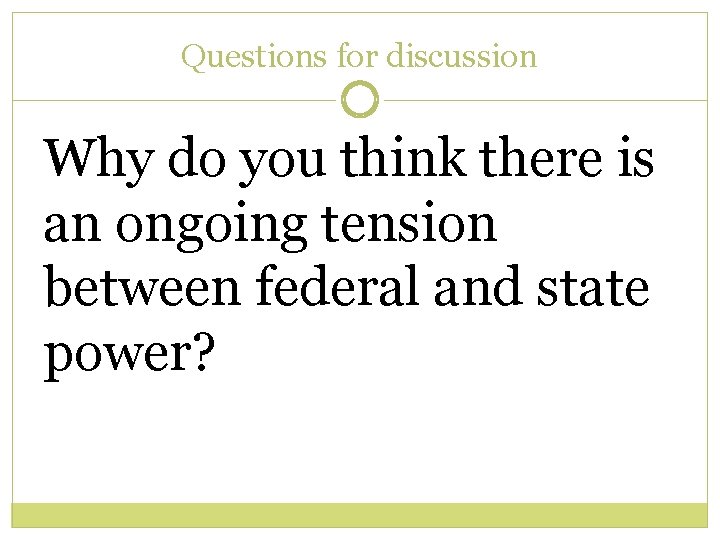 Questions for discussion Why do you think there is an ongoing tension between federal Questions for discussion Why do you think there is an ongoing tension between federal