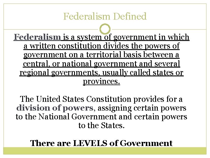 Federalism Defined Federalism is a system of government in which a written constitution divides Federalism Defined Federalism is a system of government in which a written constitution divides