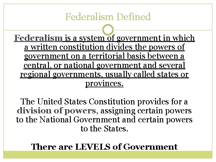 Federalism Defined Federalism is a system of government in which a written constitution divides