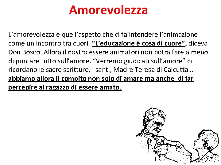Amorevolezza L’amorevolezza è quell’aspetto che ci fa intendere l’animazione come un incontro tra cuori. Amorevolezza L’amorevolezza è quell’aspetto che ci fa intendere l’animazione come un incontro tra cuori.