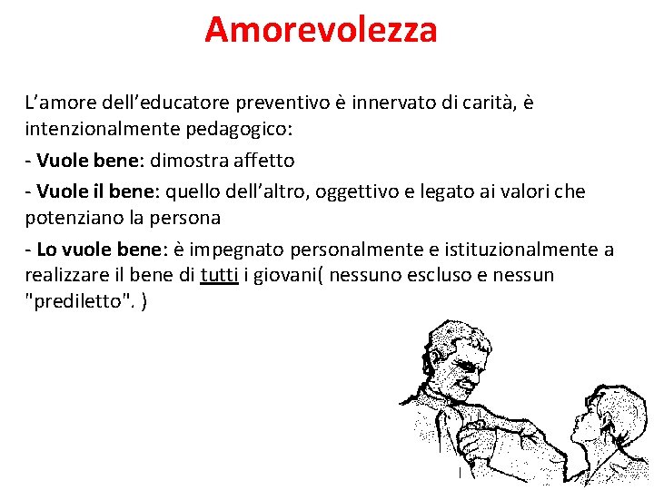 Amorevolezza L’amore dell’educatore preventivo è innervato di carità, è intenzionalmente pedagogico: - Vuole bene: Amorevolezza L’amore dell’educatore preventivo è innervato di carità, è intenzionalmente pedagogico: - Vuole bene: