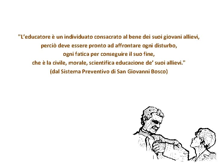 "L’educatore è un individuato consacrato al bene dei suoi giovani allievi, perciò deve essere "L’educatore è un individuato consacrato al bene dei suoi giovani allievi, perciò deve essere