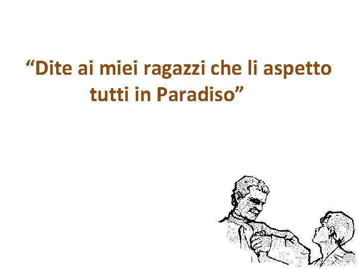 “Dite ai miei ragazzi che li aspetto tutti in Paradiso” “Dite ai miei ragazzi che li aspetto tutti in Paradiso”