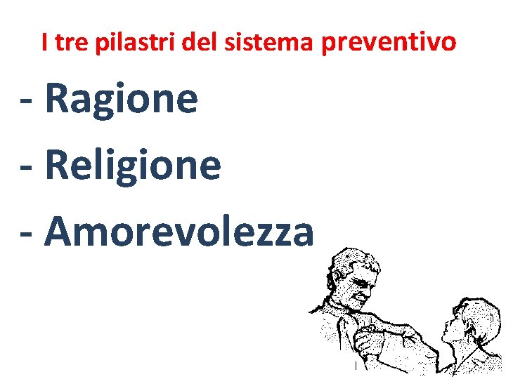 I tre pilastri del sistema preventivo - Ragione - Religione - Amorevolezza I tre pilastri del sistema preventivo - Ragione - Religione - Amorevolezza
