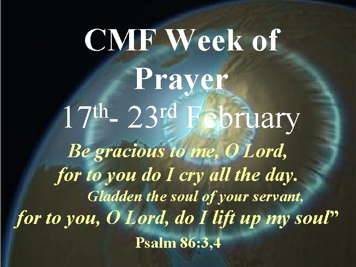 CMF Week of Prayer th rd 17 - 23 February Be gracious to me,