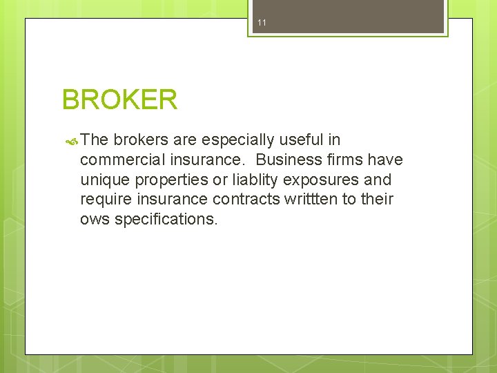 11 BROKER The brokers are especially useful in commercial insurance. Business firms have unique