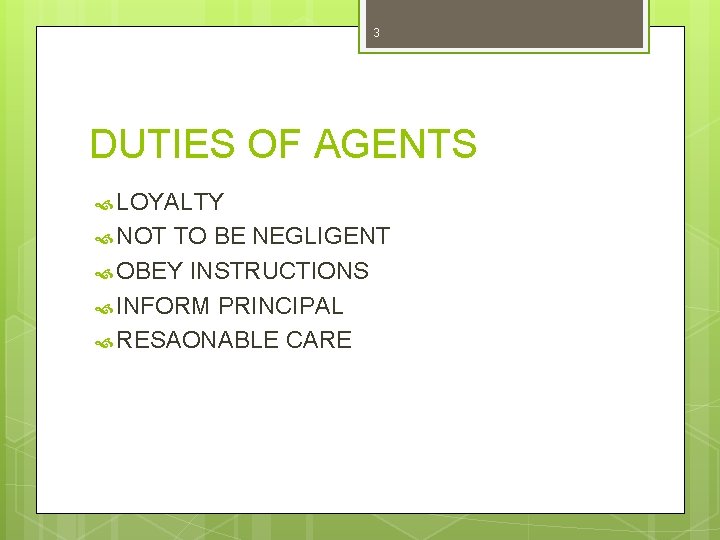 3 DUTIES OF AGENTS LOYALTY NOT TO BE NEGLIGENT OBEY INSTRUCTIONS INFORM PRINCIPAL RESAONABLE
