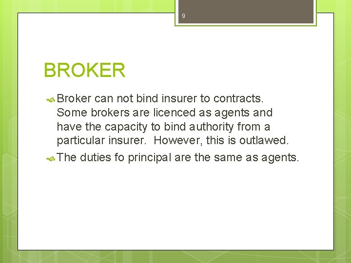 9 BROKER Broker can not bind insurer to contracts. Some brokers are licenced as