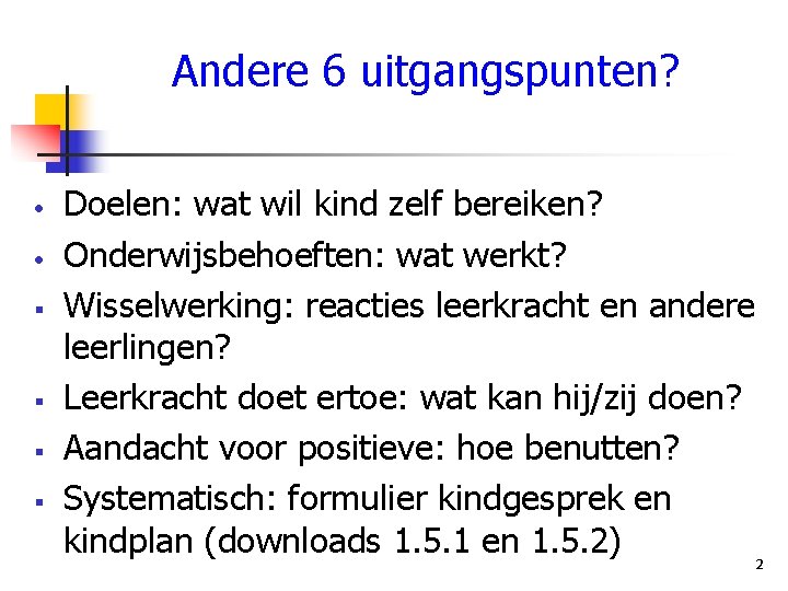 Andere 6 uitgangspunten? • • § § Doelen: wat wil kind zelf bereiken? Onderwijsbehoeften: