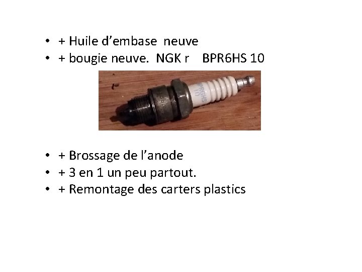  • + Huile d’embase neuve • + bougie neuve. NGK r BPR 6