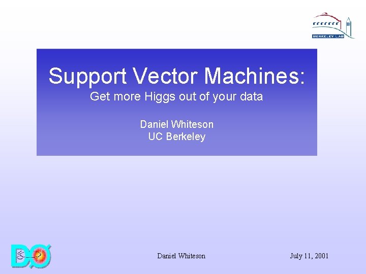 Support Vector Machines: Get more Higgs out of your data Daniel Whiteson UC Berkeley