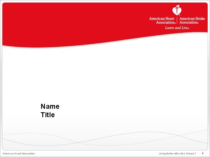 Name Title American Heart Association Living Better with Life’s Simple 7 1 