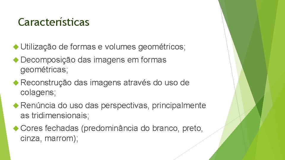 Características Utilização de formas e volumes geométricos; Decomposição das imagens em formas geométricas; Reconstrução