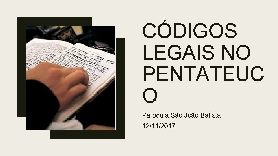 CÓDIGOS LEGAIS NO PENTATEUC O Paróquia São João Batista 12/11/2017 