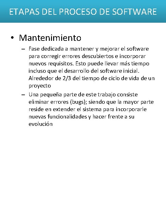 ETAPAS DEL PROCESO DE SOFTWARE • Mantenimiento – Fase dedicada a mantener y mejorar