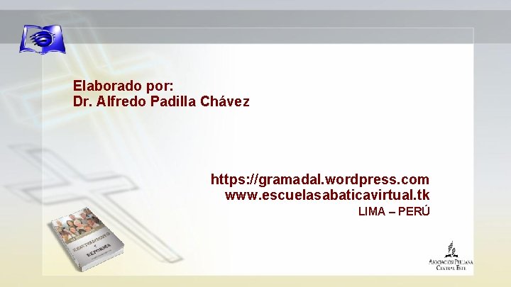 Elaborado por: Dr. Alfredo Padilla Chávez https: //gramadal. wordpress. com www. escuelasabaticavirtual. tk LIMA