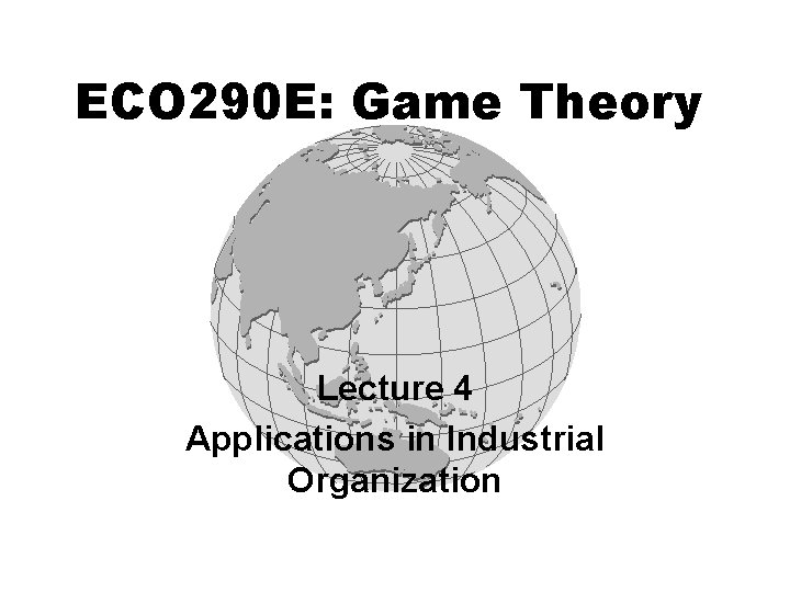 ECO 290 E: Game Theory Lecture 4 Applications in Industrial Organization 