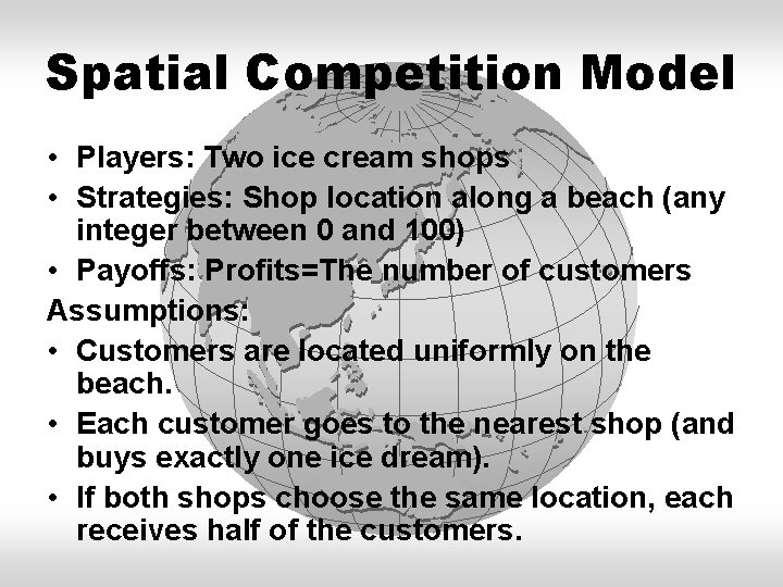 Spatial Competition Model • Players: Two ice cream shops • Strategies: Shop location along