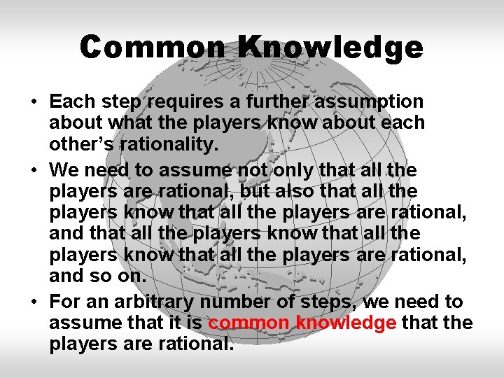 Common Knowledge • Each step requires a further assumption about what the players know