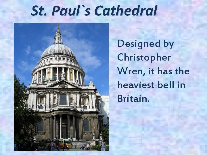 St. Paul`s Cathedral Designed by Christopher Wren, it has the heaviest bell in Britain.