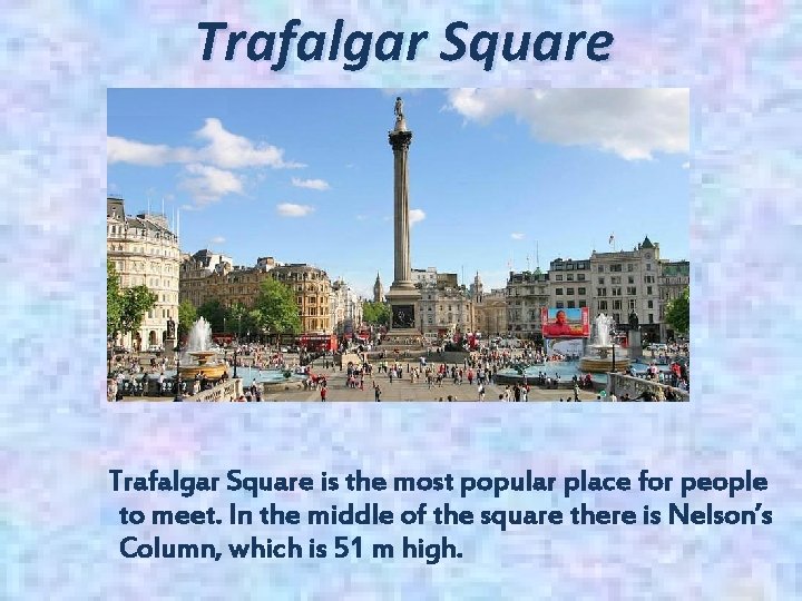 Trafalgar Square is the most popular place for people to meet. In the middle