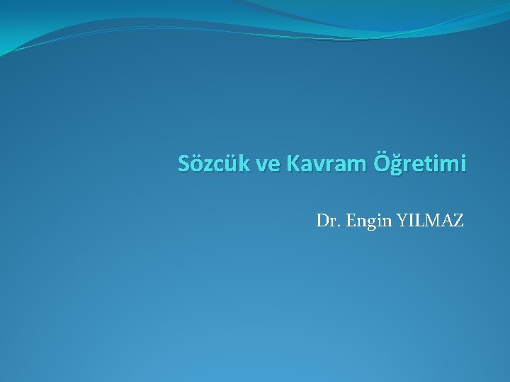 Sözcük ve Kavram Öğretimi Dr. Engin YILMAZ 