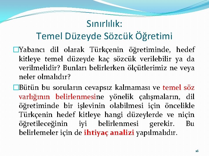 Sınırlılık: Temel Düzeyde Sözcük Öğretimi �Yabancı dil olarak Türkçenin öğretiminde, hedef kitleye temel düzeyde